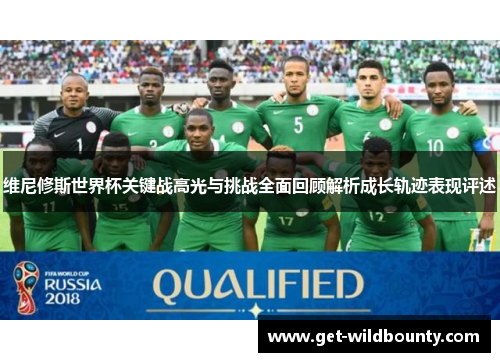 维尼修斯世界杯关键战高光与挑战全面回顾解析成长轨迹表现评述