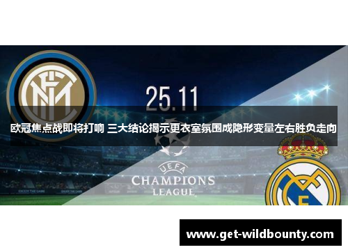 欧冠焦点战即将打响 三大结论揭示更衣室氛围成隐形变量左右胜负走向 欧冠焦点战即将打响 三大结论揭示更衣室氛围成隐形变量左右胜负走向