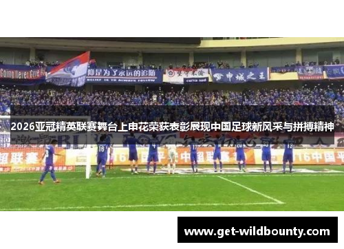 2026亚冠精英联赛舞台上申花荣获表彰展现中国足球新风采与拼搏精神
